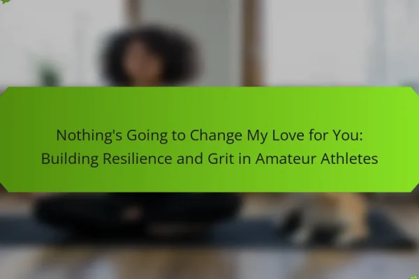 Nothing’s Going to Change My Love for You: Building Resilience and Grit in Amateur Athletes