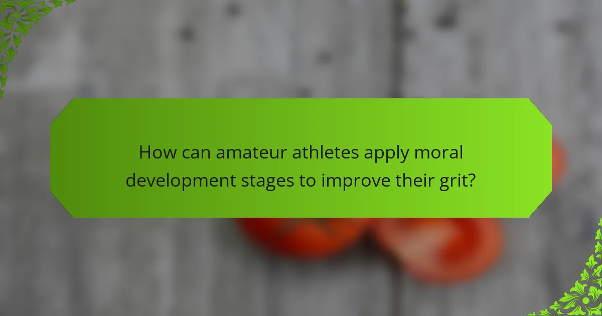 How can amateur athletes apply moral development stages to improve their grit?
