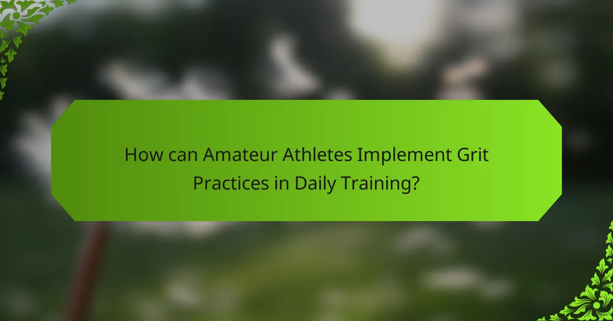 How can Amateur Athletes Implement Grit Practices in Daily Training?