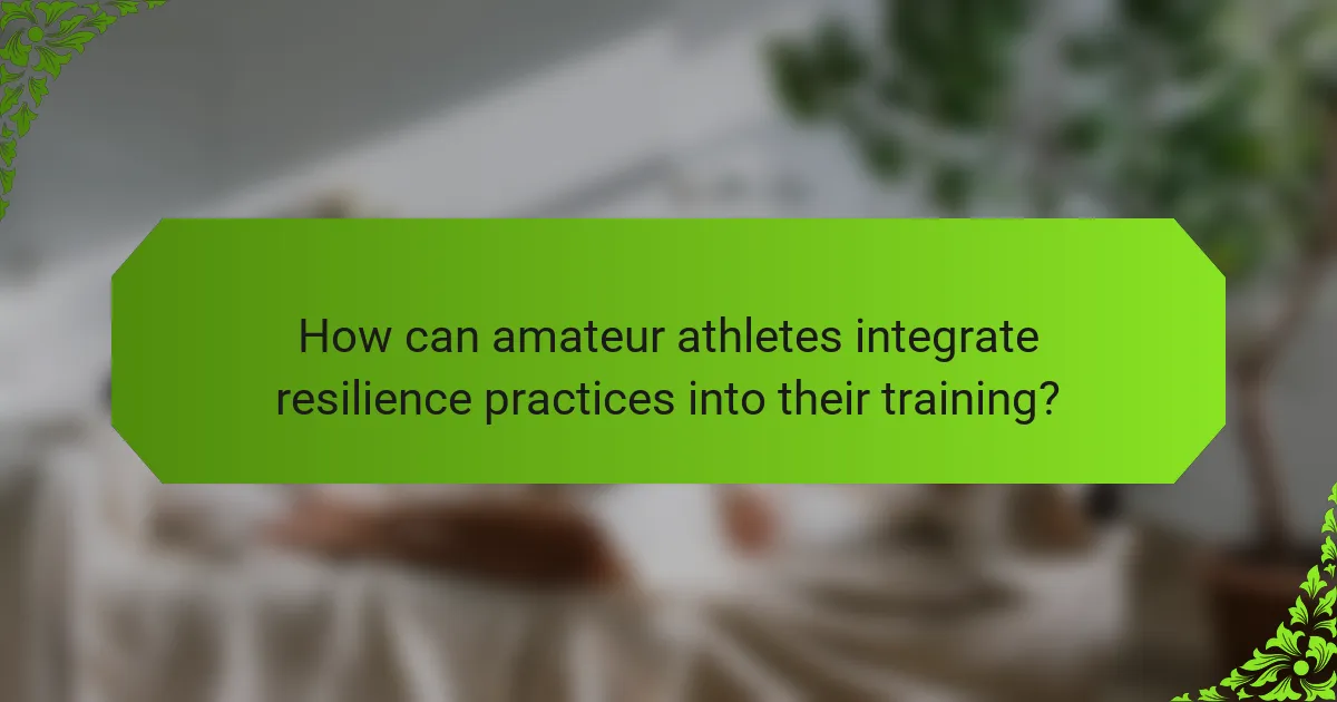 How can amateur athletes integrate resilience practices into their training?