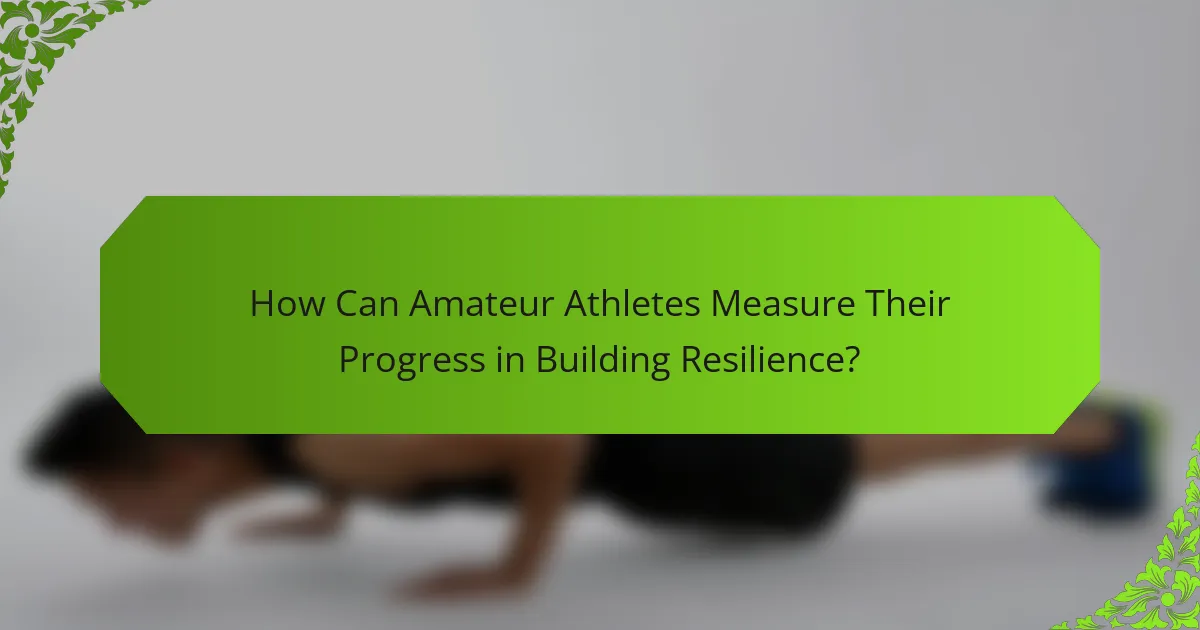 How can amateur athletes measure their progress in building resilience?
