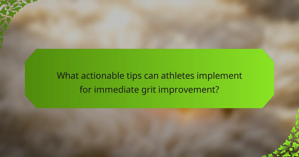 What actionable tips can athletes implement for immediate grit improvement?