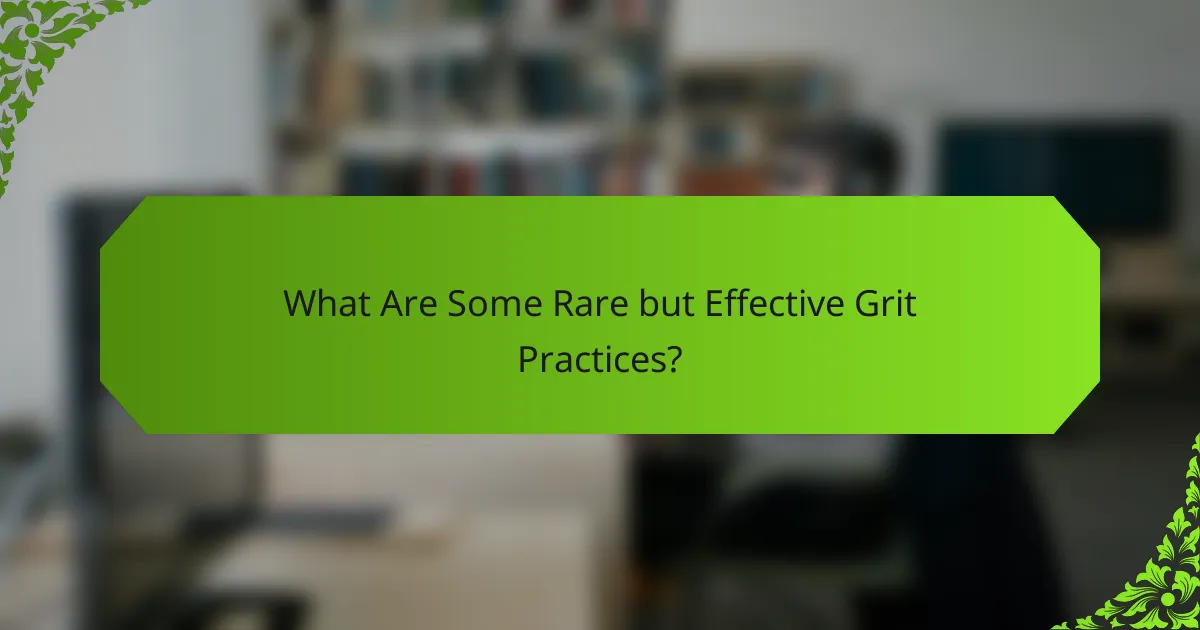 What Are Some Rare but Effective Grit Practices?