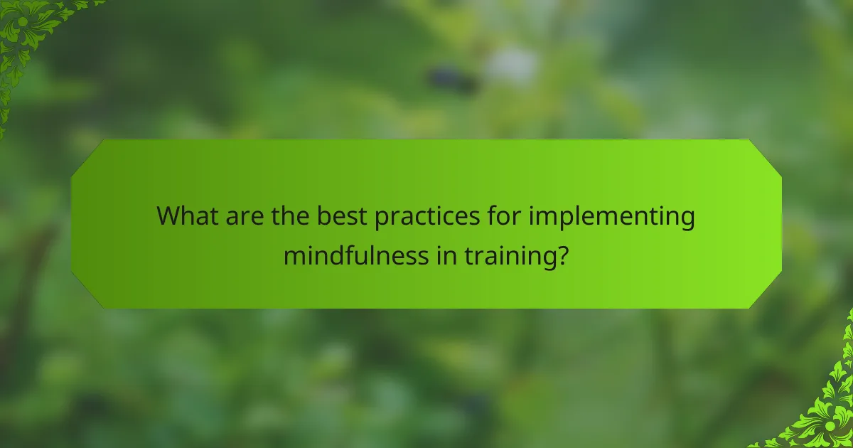 What are the best practices for implementing mindfulness in training?