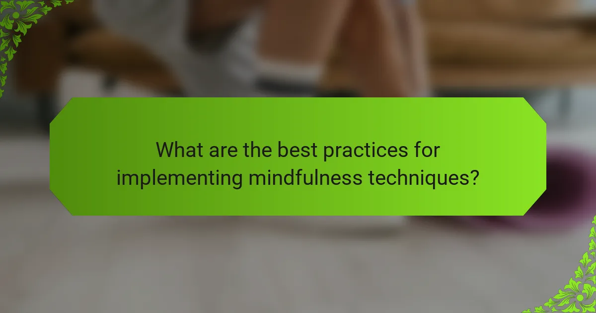 What are the best practices for implementing mindfulness techniques?
