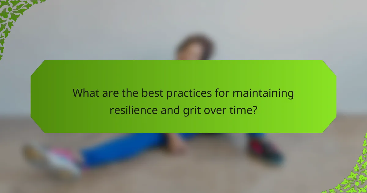 What are the best practices for maintaining resilience and grit over time?