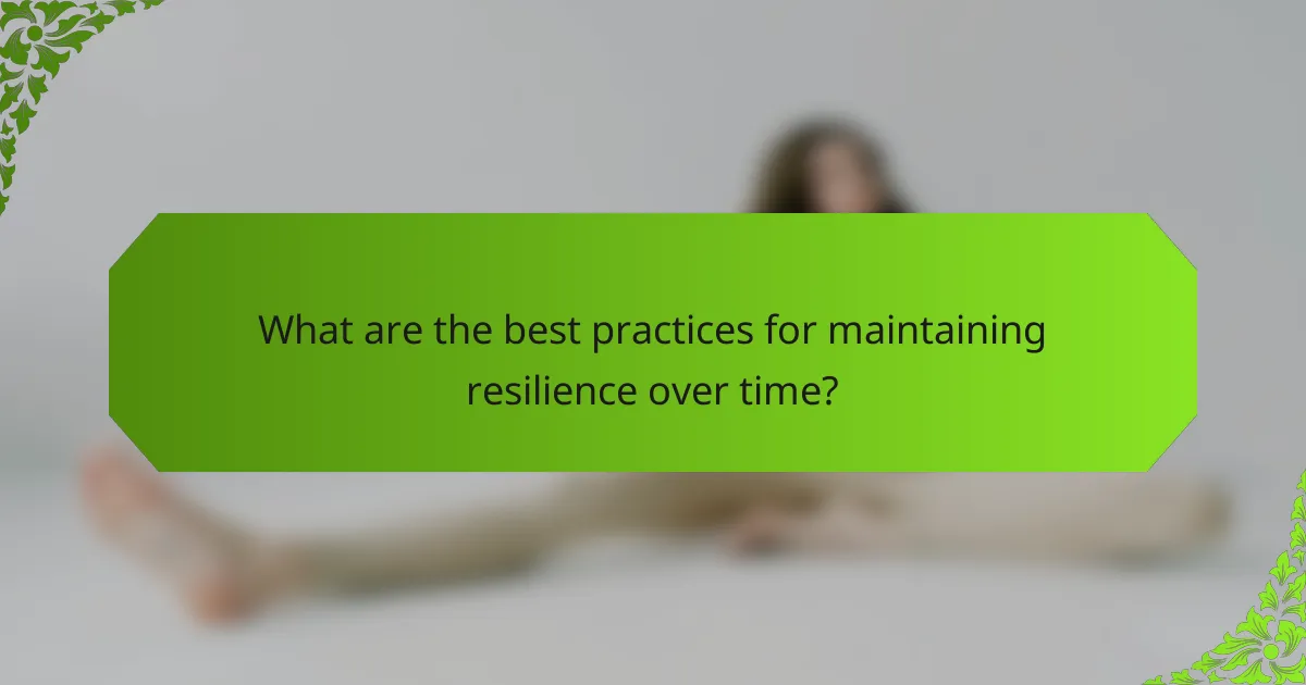 What are the best practices for maintaining resilience over time?