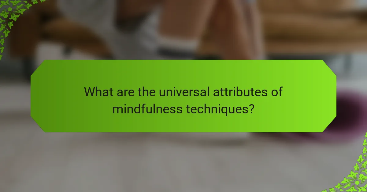 What are the universal attributes of mindfulness techniques?