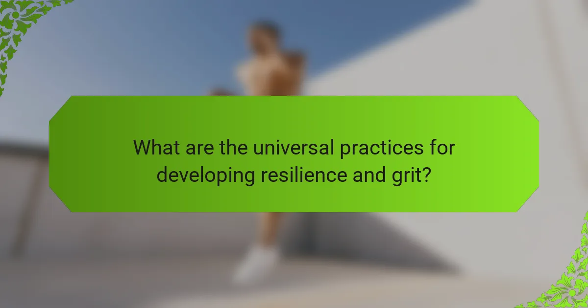 What are the universal practices for developing Resilience and Grit?