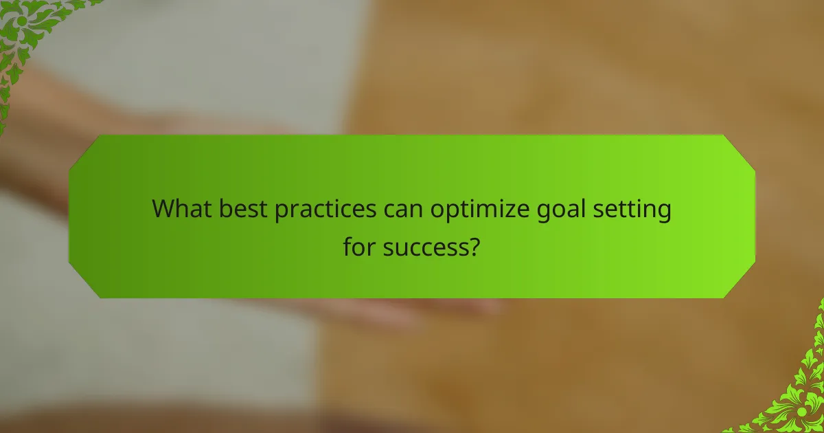 What best practices can optimize goal setting for success?