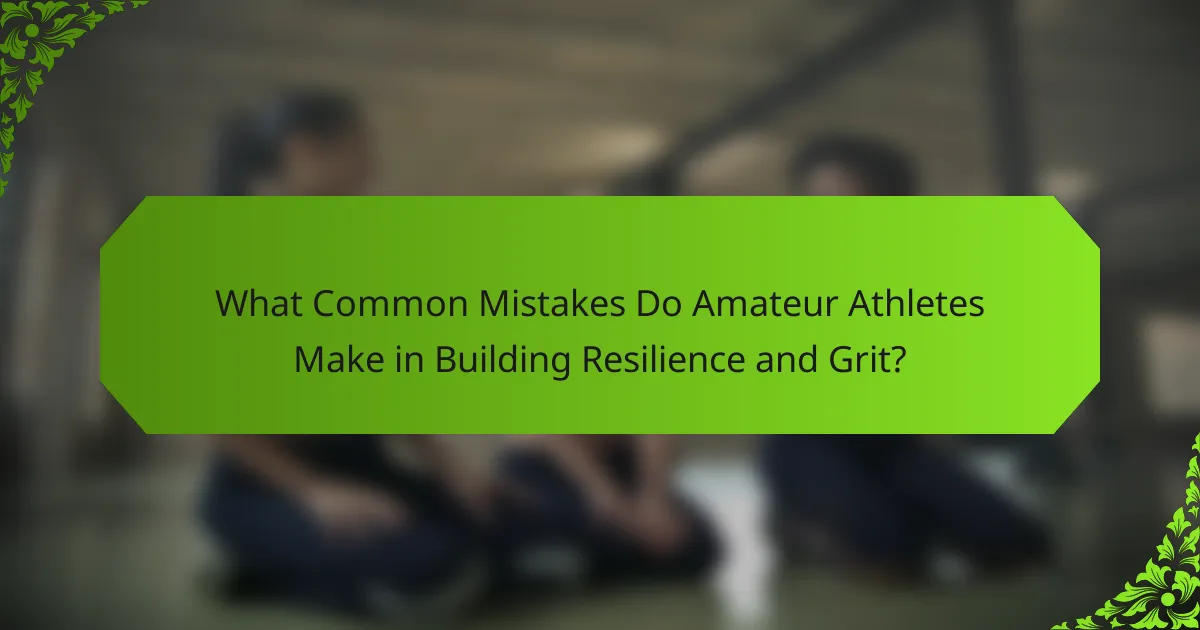 What Common Mistakes Do Amateur Athletes Make in Building Resilience and Grit?