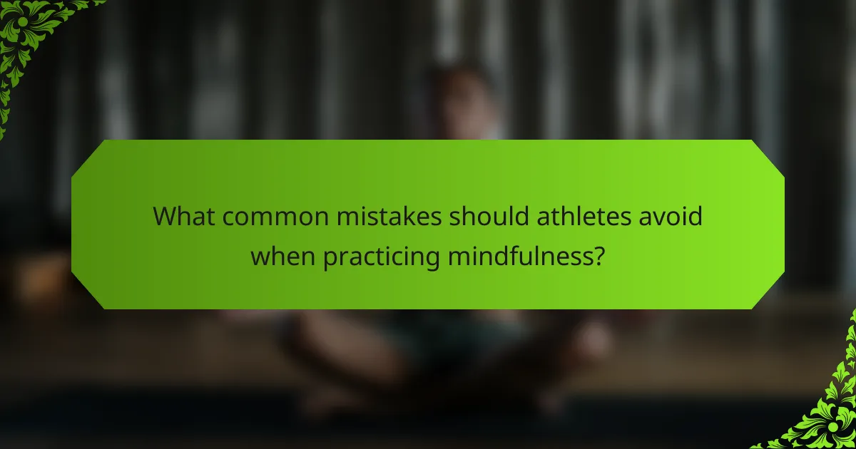 What common mistakes should athletes avoid when practicing mindfulness?