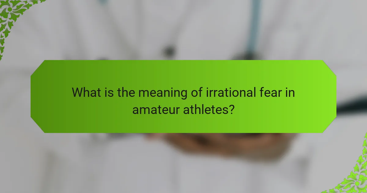 What is the meaning of irrational fear in amateur athletes?