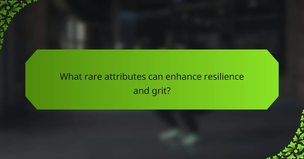 What rare attributes can enhance resilience and grit?