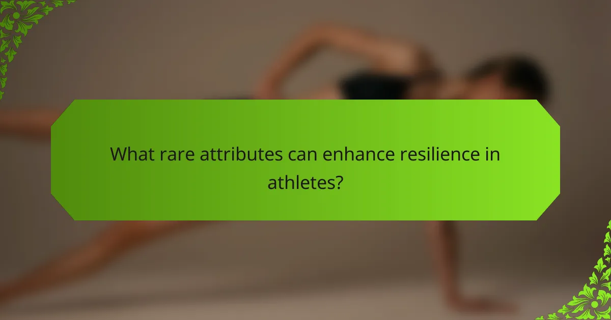 What rare attributes can enhance resilience in athletes?