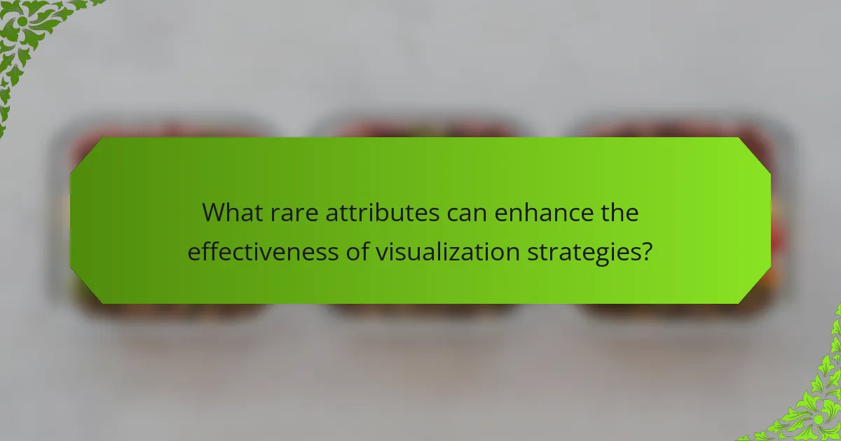 What rare attributes can enhance the effectiveness of visualization strategies?