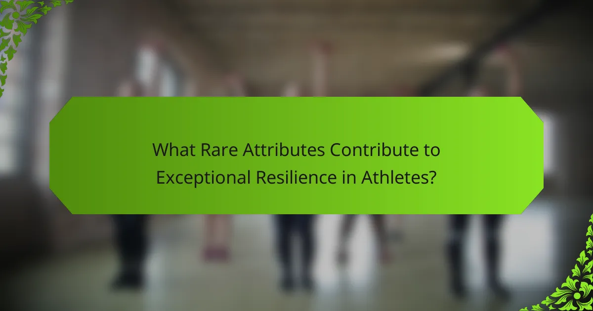 What Rare Attributes Contribute to Exceptional Resilience in Athletes?