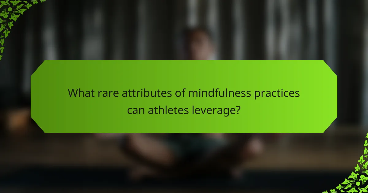 What rare attributes of mindfulness practices can athletes leverage?