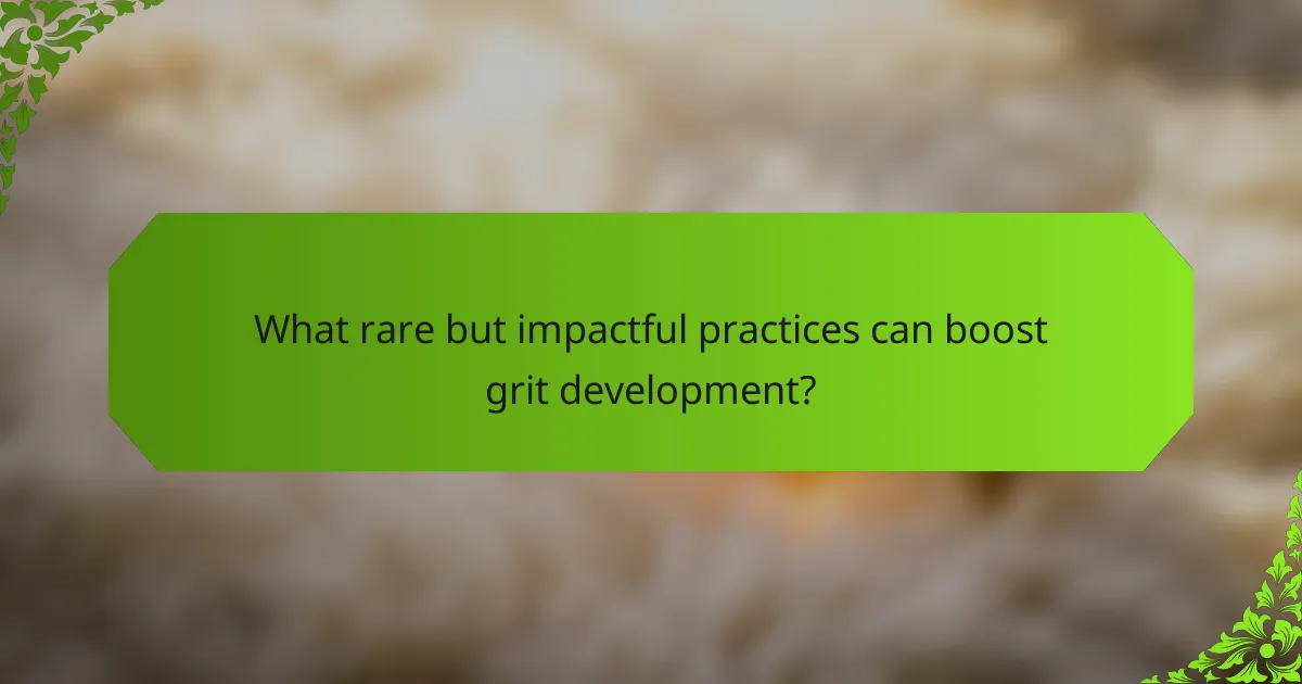 What rare but impactful practices can boost grit development?