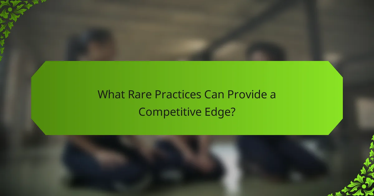 What Rare Practices Can Provide a Competitive Edge?