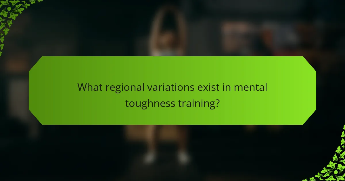 What regional variations exist in mental toughness training?
