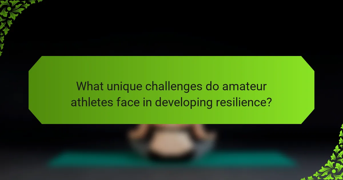 What unique challenges do amateur athletes face in developing resilience?