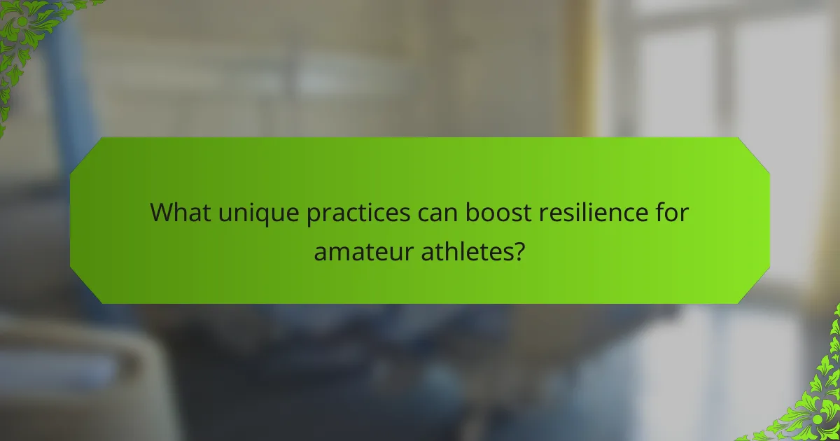 What unique practices can boost resilience for amateur athletes?