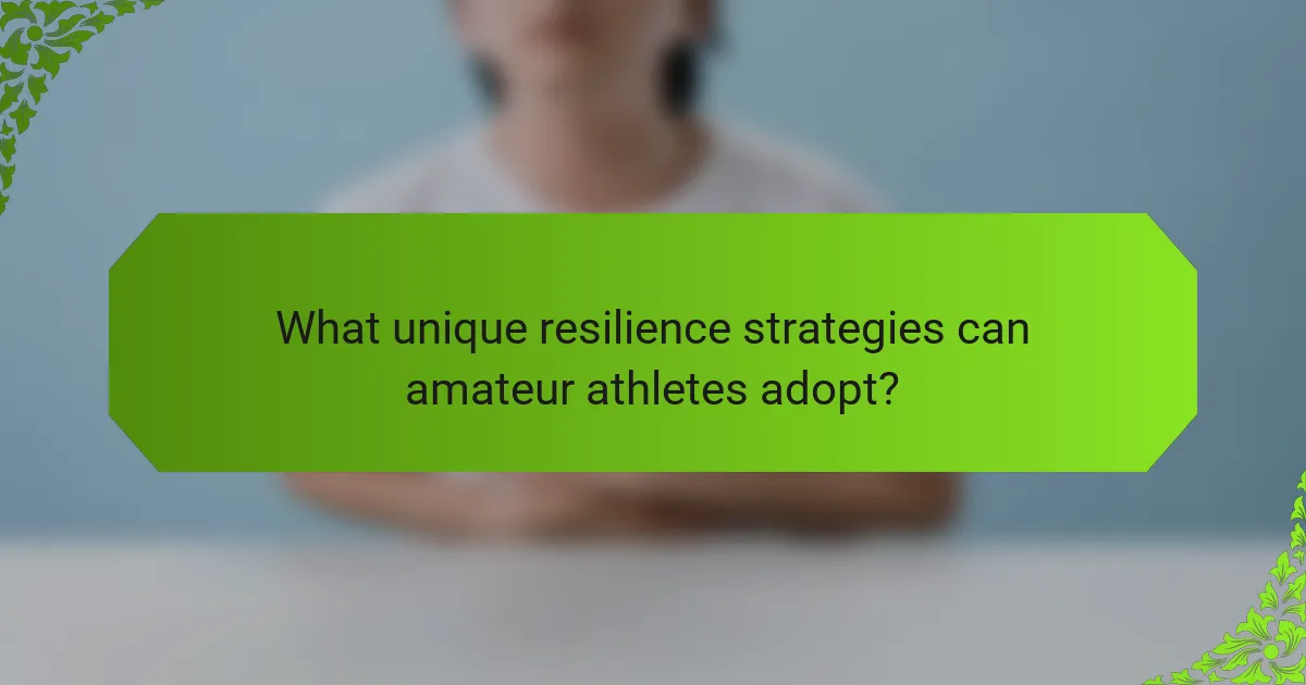 What unique resilience strategies can amateur athletes adopt?