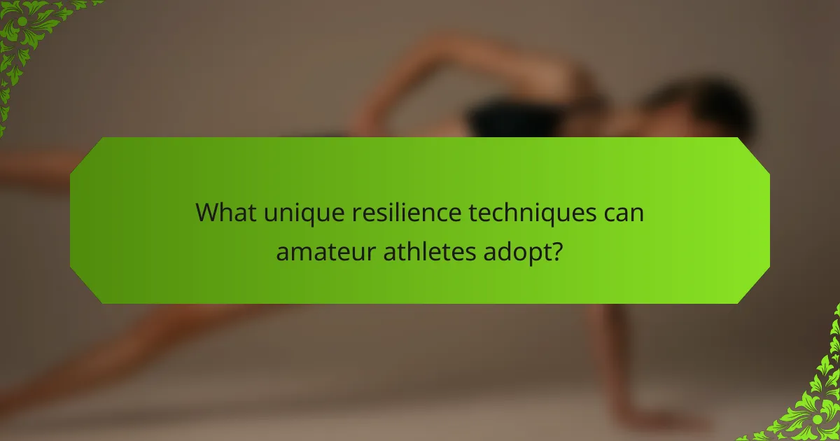 What unique resilience techniques can amateur athletes adopt?