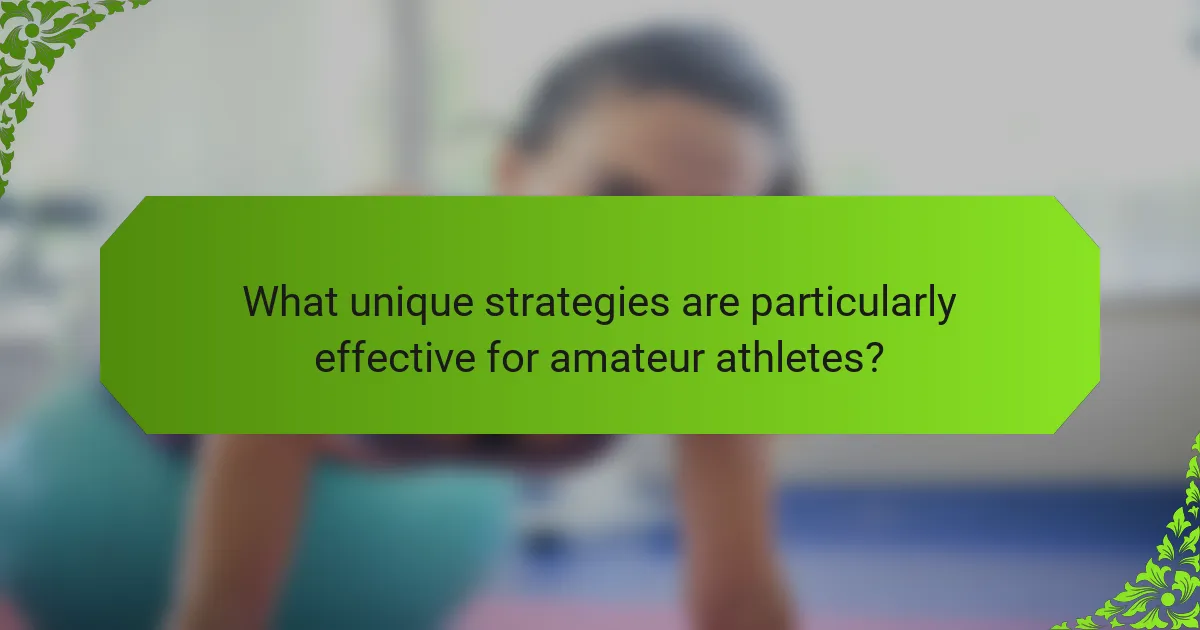 What unique strategies are particularly effective for amateur athletes?