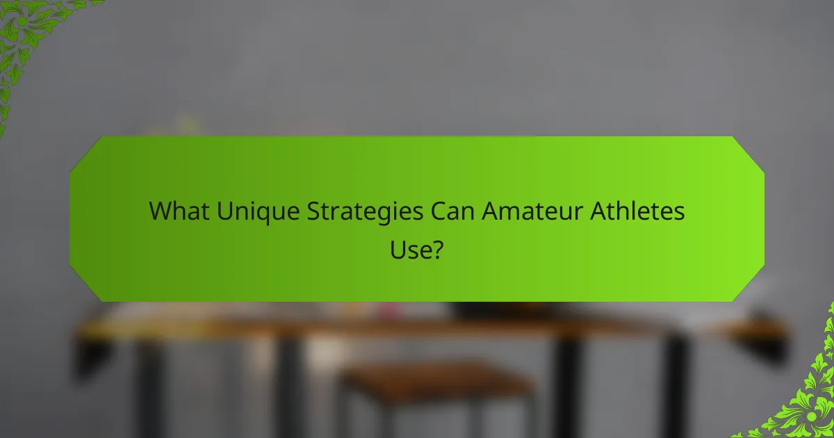 What Unique Strategies Can Amateur Athletes Use?