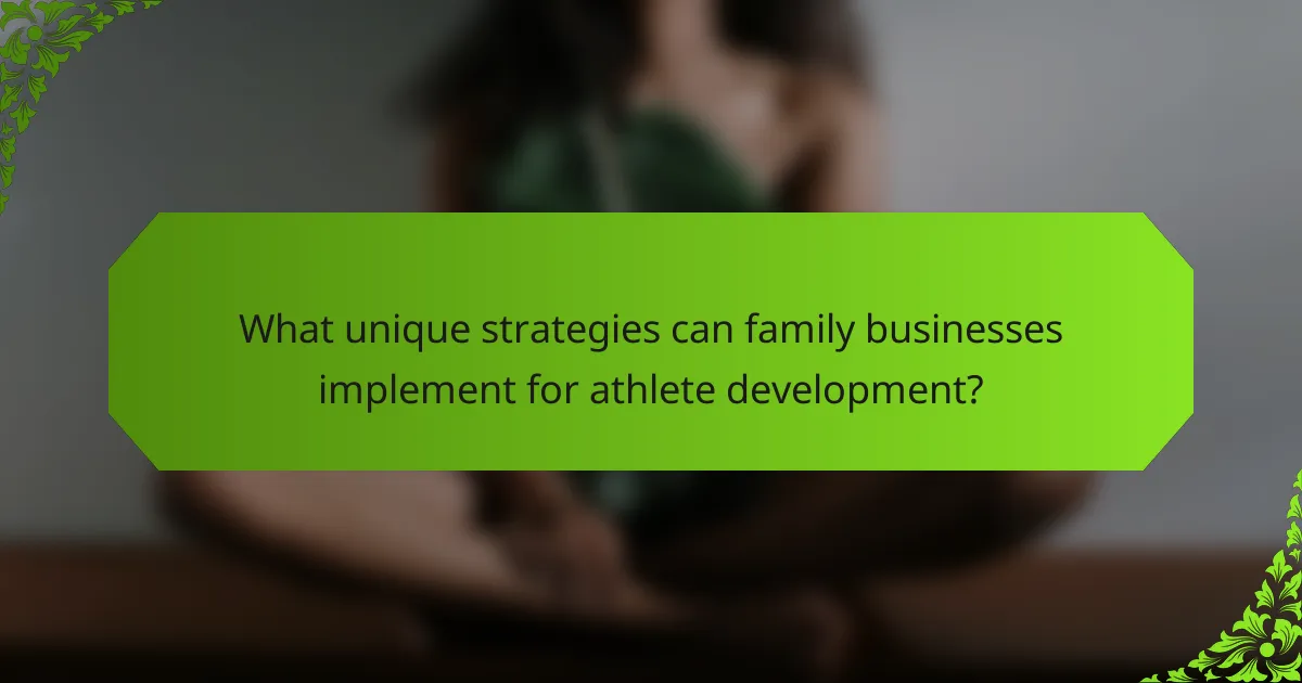 What unique strategies can family businesses implement for athlete development?