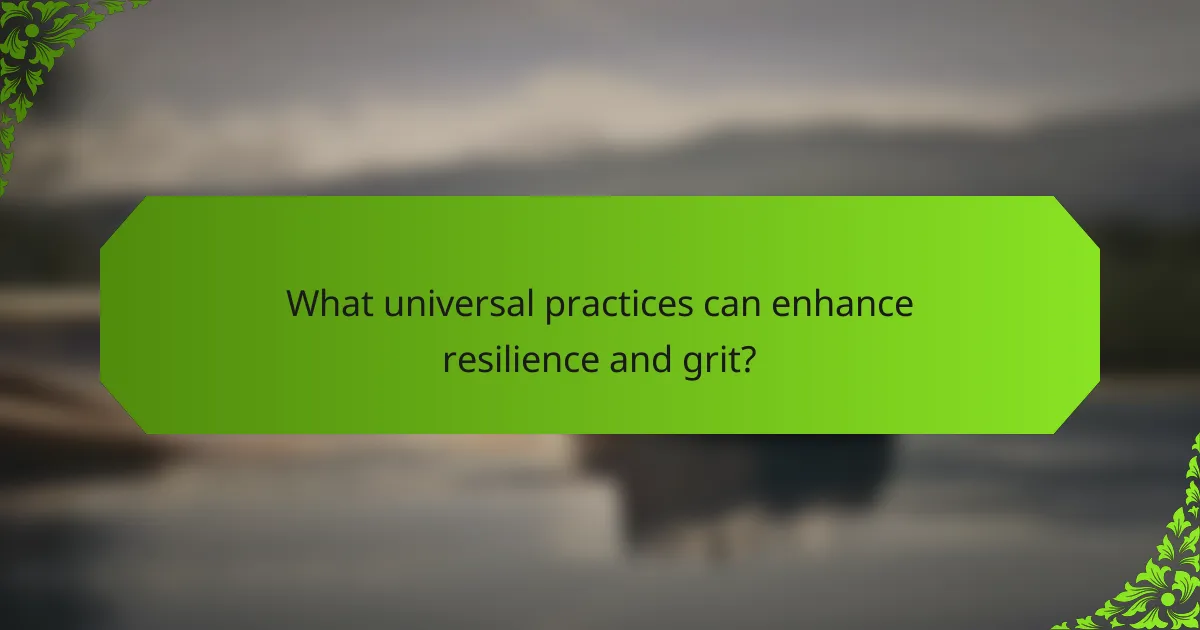 What universal practices can enhance resilience and grit?