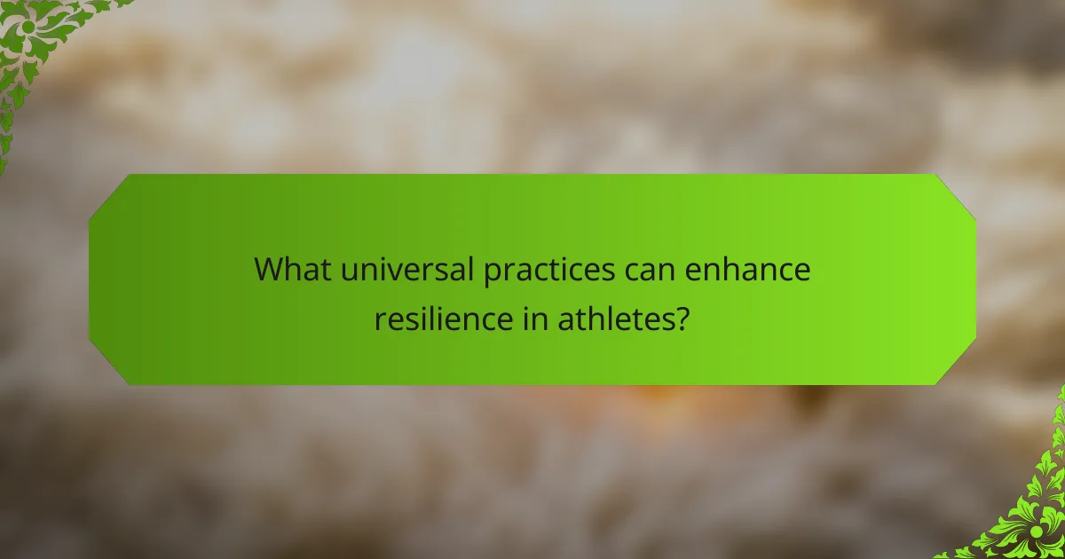 What universal practices can enhance resilience in athletes?