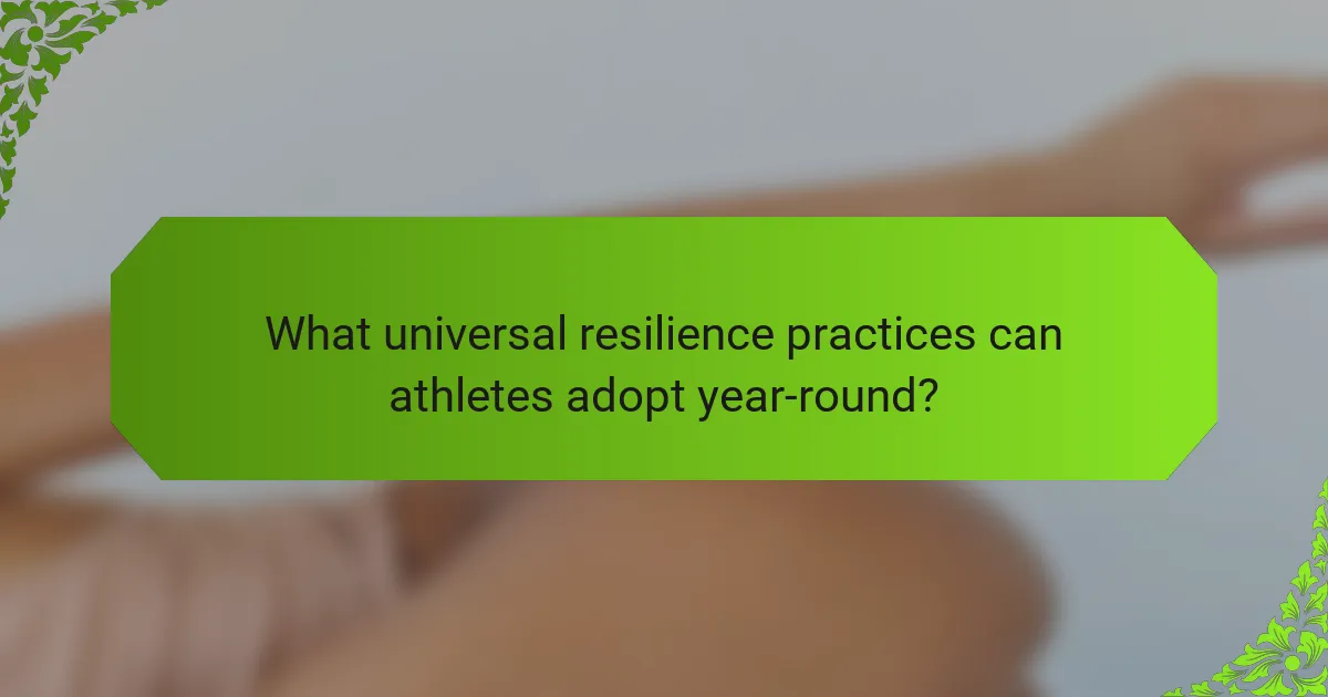 What universal resilience practices can athletes adopt year-round?